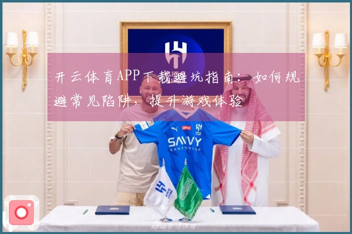 开云体育APP下载避坑指南：如何规避常见陷阱，提升游戏体验